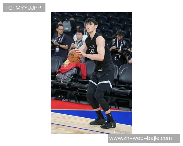 NBA中国赛成为曾凡博证明实力的绝佳舞台篮网竞争环境严酷考验年轻球员